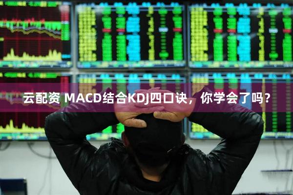 云配资 MACD结合KDJ四口诀，你学会了吗？